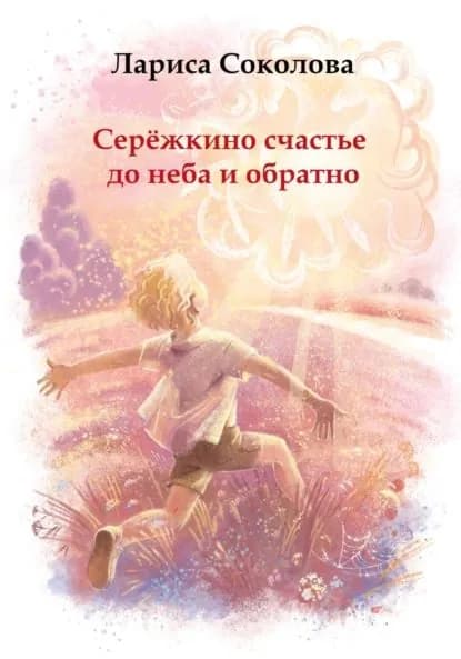 Серёжкино счастье до неба и обратно | Соколова Лариса | Электронная книга