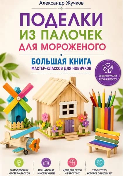 Поделки из палочек для мороженого. Большая книга мастер-классов для новичков | Жучков Александр | Электронная книга
