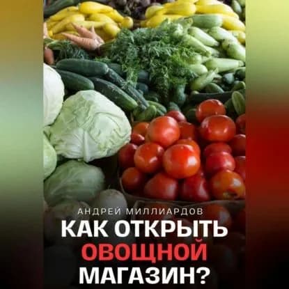 Как открыть овощной магазин? | Миллиардов Андрей | Электронная аудиокнига