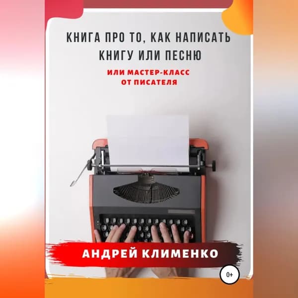 Книга про то, как написать книгу или песню. Или мастер-класс от писателя | Клименко Андрей Алексеевич | Электронная аудиокнига