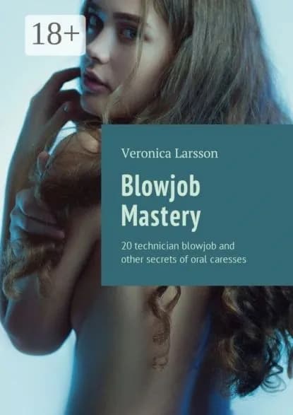 Blowjob Mastery. 20 technician blowjob and other secrets of oral caresses | Larsson Veronica | Электронная книга