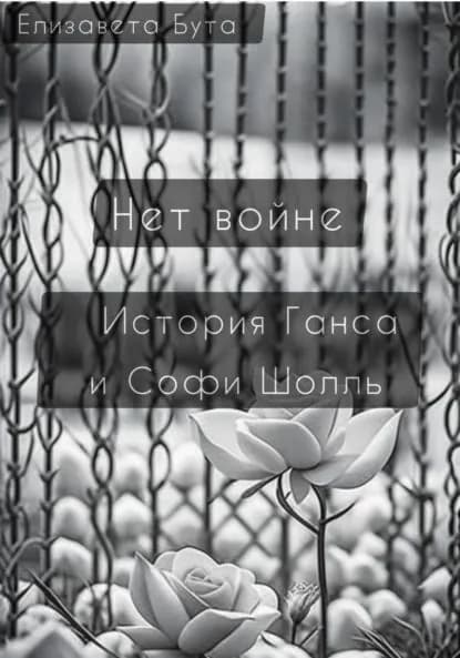 Нет войне. История Ганса и Софи Шолль | Бута Елизавета Михайловна | Электронная книга