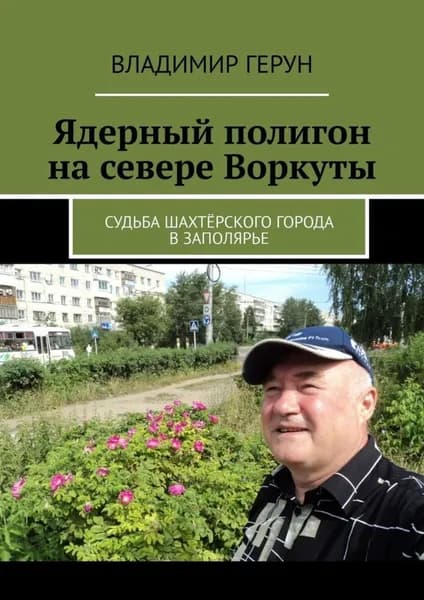 Ядерный полигон на севере Воркуты. Судьба шахтёрского города в Заполярье | Герун Владимир | Электронная книга