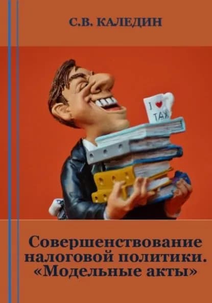 Совершенствование налоговой политики. Модельные акты | Каледин Сергей Евгеньевич | Электронная книга