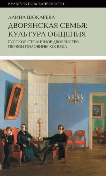 Дворянская семья. Культура общения. Русское столичное дворянство первой половины XIX века | Шокарева Алина | Электронная книга