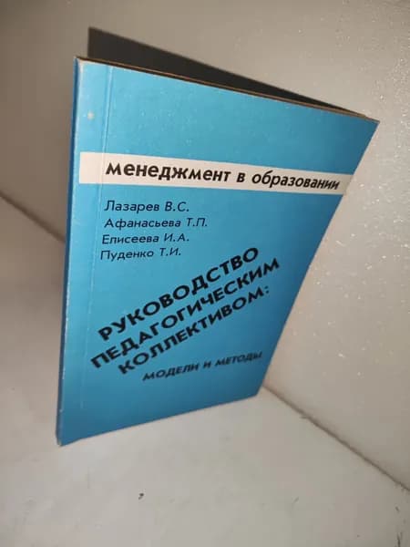 Лазарев В.С. Руководство педагогическим коллективом: модели и методы.