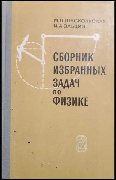Сборник избранных задач по физике 1967 год | Эльцин Иосиф Абрамович, Шаскольская Марианна Петровна