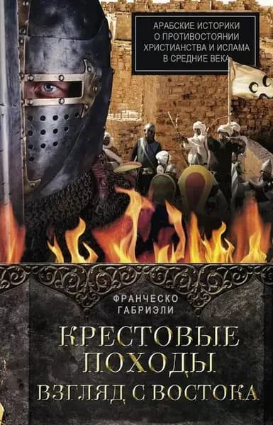 Крестовые походы. Взгляд с Востока. Арабские историки о противостоянии христианства и ислама в Средние века | Габриэли Франческо | Электронная книга