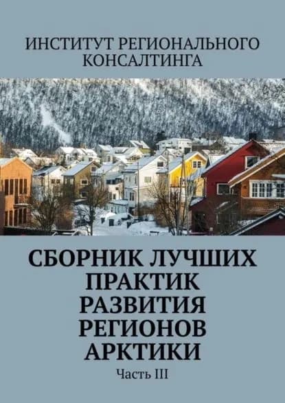 Сборник лучших практик развития регионов Арктики. Часть III | Потураева Александра Вячеславовна | Электронная книга