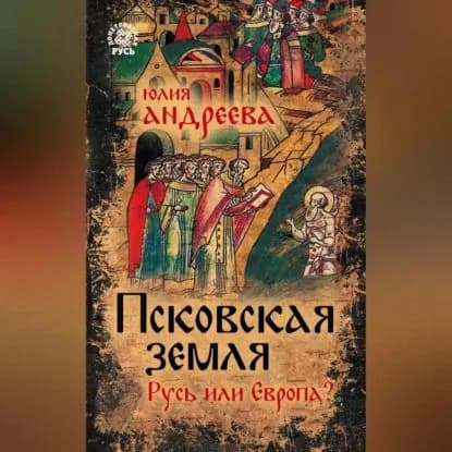 Псковская земля. Русь или Европа? | Андреева Юлия Игоревна | Электронная аудиокнига