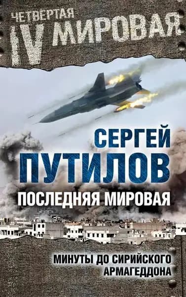 Последняя мировая. Минуты до сирийского Армагеддона | Путилов Сергей Эдуардович | Электронная книга