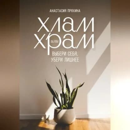 Хлам или Храм: выбери себя, убери лишнее | Анастасия Пряхина | Электронная аудиокнига