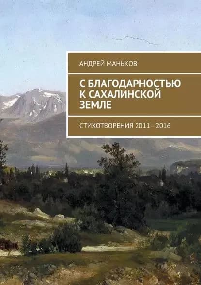 С благодарностью к сахалинской земле. Стихотворения 2011 2016 | Маньков Андрей | Электронная книга