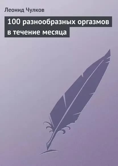 100 разнообразных оргазмов в течение месяца | Чулков Леонид П. | Электронная книга