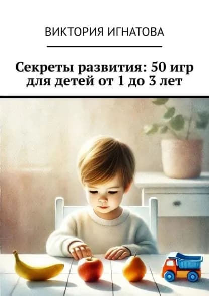 Секреты развития: 50 игр для детей от 1 до 3 лет | Виктория Викторовна Игнатова | Электронная книга