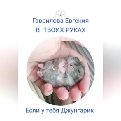 В твоих руках. Если у тебя джунгарик | Гаврилова Евгения Викторовна | Электронная аудиокнига