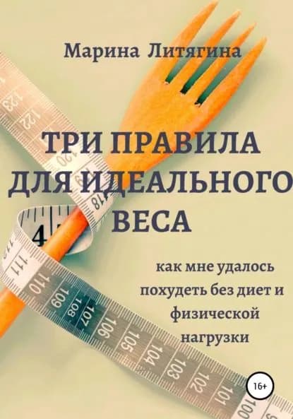 Три правила для идеального веса. Как мне удалось похудеть без диет и физической нагрузки | Литягина Марина | Электронная книга