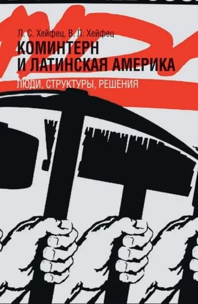 Коминтерн и Латинская Америка: люди, структуры, решения | Хейфец Виктор Лазаревич, Хейфец Лазарь Соломонович | Электронная книга
