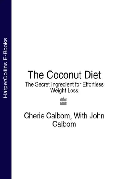 The Coconut Diet: The Secret Ingredient for Effortless Weight Loss | Calbom John, Calbom Cherie | Электронная книга