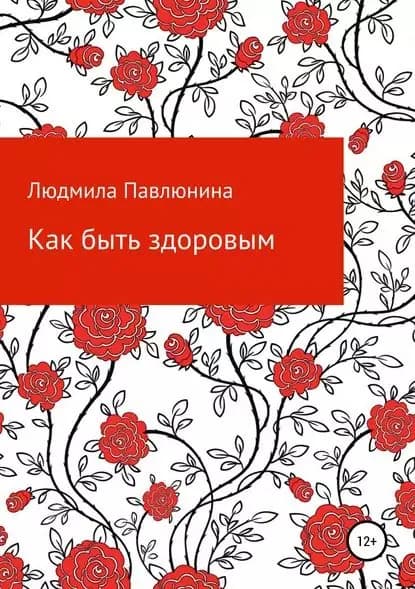 Как быть здоровым | Павлюнина Людмила Дмитриевна | Электронная книга