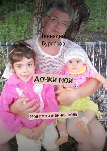 Дочки мои. Моя пожизненнаяболь | Бурлаков Геннадий Анатольевич | Электронная книга