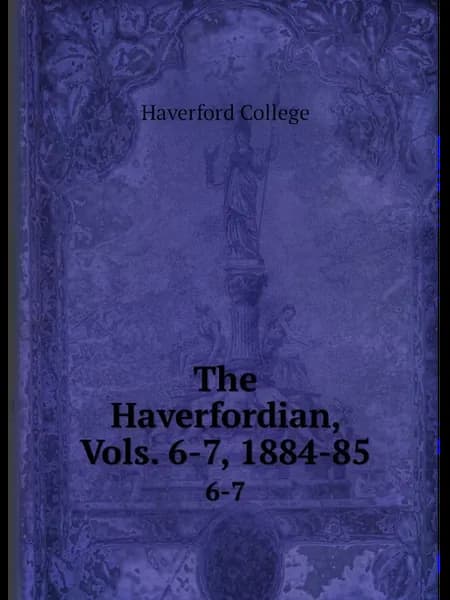 The Haverfordian, Vols. 6-7, 1884-85