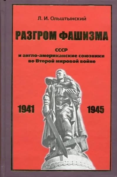 Разгром фашизма. СССР и англо-американские союзники во Второй мировой войне. (Политика и военная стратегия: факты, выводы, уроки истории) | Ольштынский Леннор Иванович