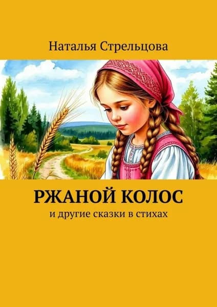 Ржаной колос. И другие сказки в стихах | Наталья Стрельцова | Электронная книга