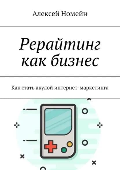Рерайтинг как бизнес. Как стать акулой интернет-маркетинга | Номейн Алексей | Электронная книга