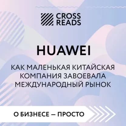 Саммари книги Huawei. Как маленькая китайская компания завоевала международный рынок | Электронная аудиокнига
