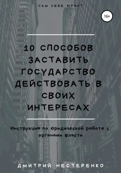 10 способов заставить государство действовать в своих интересах | Нестеренко Дмитрий Евгеньевич | Электронная книга