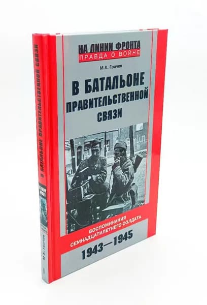 В батальоне правительственной связи. Воспоминания семнадцатилетнего солдата. 1943-1945 | Грачев Михаил Карпович