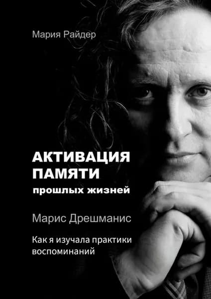 Активация памяти прошлых жизней. Марис Дрешманис. Как я изучала практики воспоминаний | Райдер Мария | Электронная книга