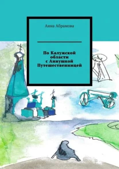 По Калужской области с Аннушкой Путешественницей | Абрамова Анна Александровна | Электронная книга