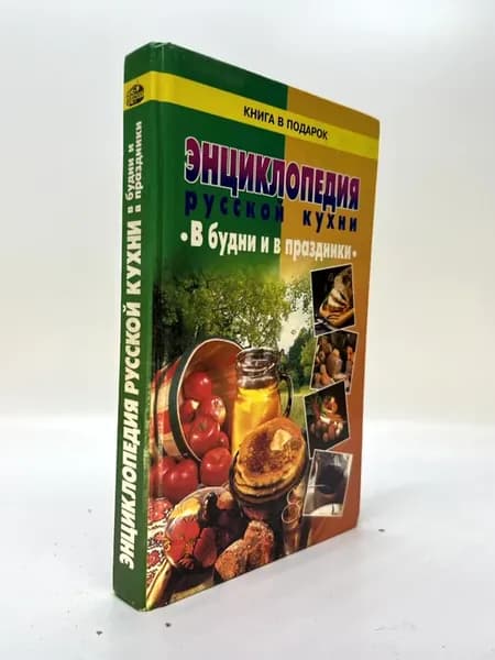 Энциклопедия русской кухни. В будни и в праздники