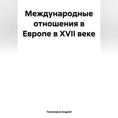 Международные отношения в Европе в XVII веке | Тихомиров Андрей Евгеньевич | Электронная аудиокнига