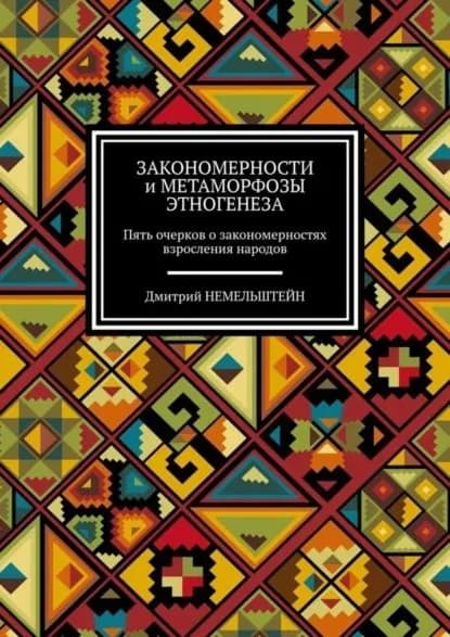 Закономерности и метаморфозы этногенеза. Пять очерков о закономерностях взросления народов | Немельштейн Дмитрий | Электронная книга