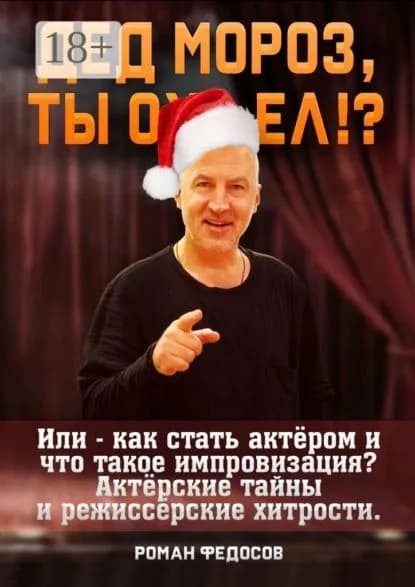 Дед Мороз, ты ох... ел?! Или как стать актёром и что такое импровизация? Актёрские тайны и режиссёрские хитрости! | Федосов Роман Вячеславович | Электронная книга