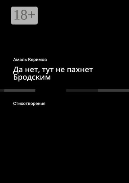 Да нет, тут не пахнет Бродским. Стихотворения | Керимов Амаль | Электронная книга