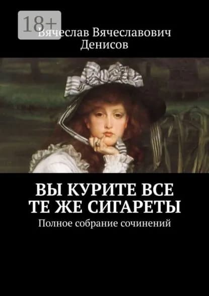 Вы курите все те же сигареты. Полное собрание сочинений | Денисов Вячеслав Вячеславович | Электронная книга