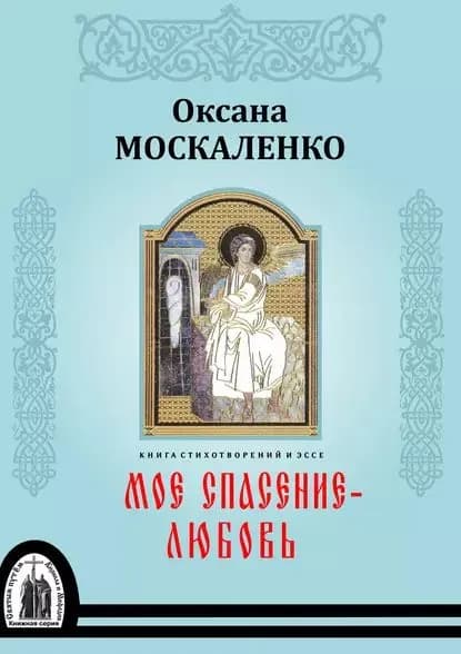 Моё спасение  любовь. Книга стихотворений и эссе | Москаленко Оксана Брониславовна | Электронная книга