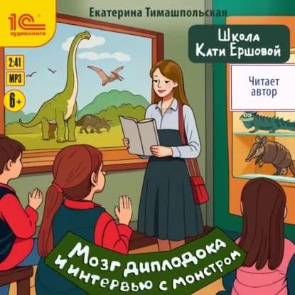 Школа Кати Ершовой. Мозг диплодока и интервью с монстром | Тимашпольская Екатерина Борисовна | Электронная аудиокнига
