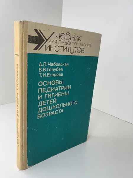 АП Чабовская, ВВ Голубев, ТИ Егорова Основы педиатрии и гигиены детей дошкольного возраста. Учебник. 1987. (Издательство Просвещение). | Чабовская Алла Павловна, Голубев Владимир Викторович
