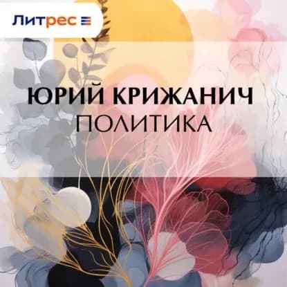 Политика | Крижанич Юрий Гаспарович | Электронная аудиокнига