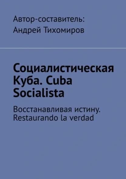 Социалистическая Куба. Cuba Socialista. Восстанавливая истину. Restaurando la verdad | Тихомиров Андрей Евгеньевич | Электронная книга