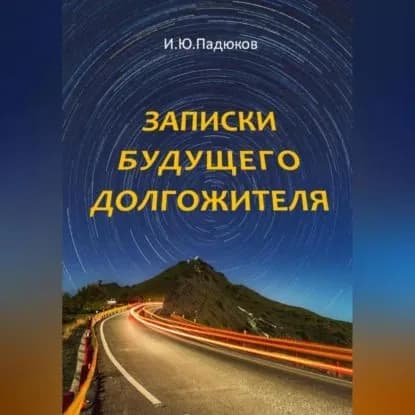 Записки будущего долгожителя | Падюков Игорь Юрьевич | Электронная аудиокнига