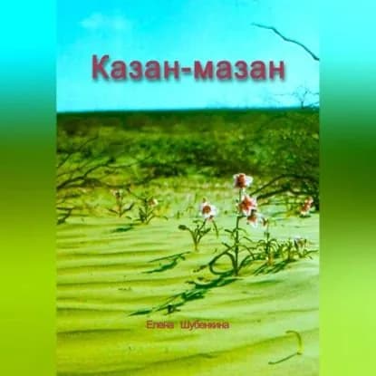 Казан-мазан | Елена Шубенкина | Электронная аудиокнига