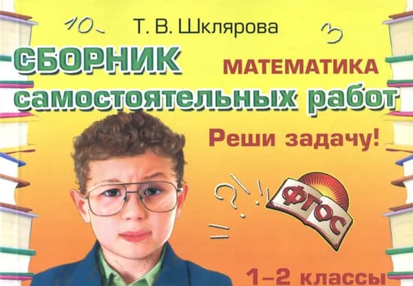 Математика. 1-2 классы. Сборник самостоятельных работ "Реши задачу!" ФГОС | Шклярова Татьяна Васильевна