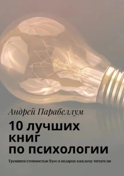 10 лучших книг по психологии. Тренинги стоимостью 500 в подарок каждому читателю | Парабеллум Андрей Алексеевич | Электронная книга