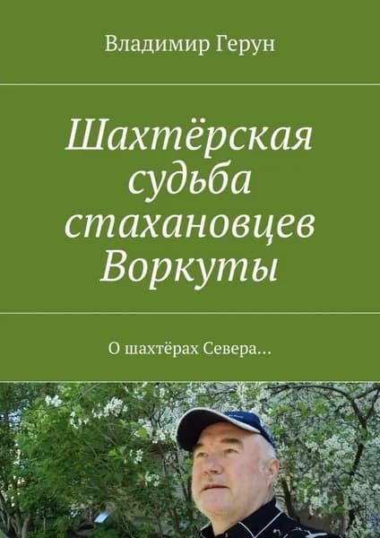 Шахтёрская судьба стахановцев Воркуты. О шахтёрах Севера... | Герун Владимир | Электронная книга